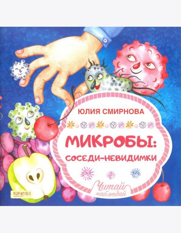 Микробы, соседи-невидимки / Ю.А. Смирнова.