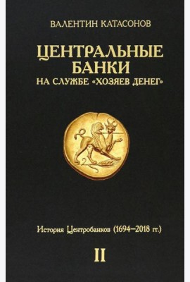 Центральные банки на службе «хозяев денег». Том II. Мир Центробанков сегодня