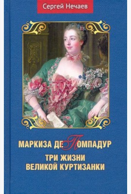 Маркиза де Помпадур. Три жизни великой куртизанки