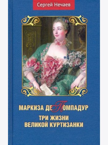 Маркиза де Помпадур. Три жизни великой куртизанки