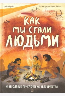 Как мы стали людьми. Невероятные приключения человечества