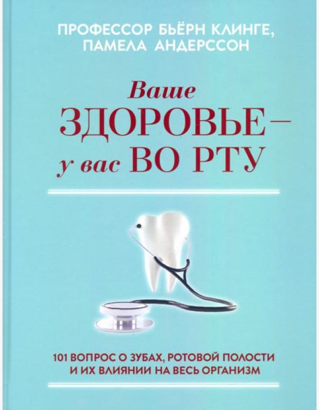 Ваше здоровье - у вас во рту. 101 вопрос о зубах, ротовой полости и их влиянии на весь организм