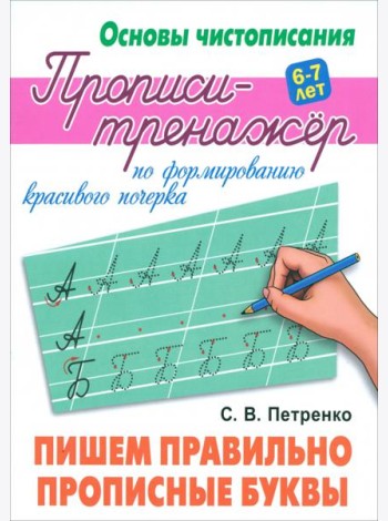 Пишем правильно прописные буквы. Прописи-тренажёр по формированию красивого почерка. 6-7 лет