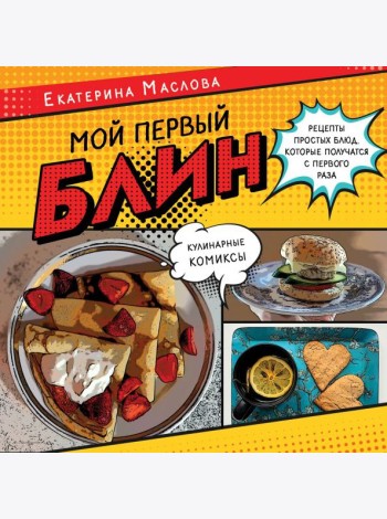 Мой первый блин. Рецепты простых блюд, которые получаются с первого раза. Кулинарные комиксы