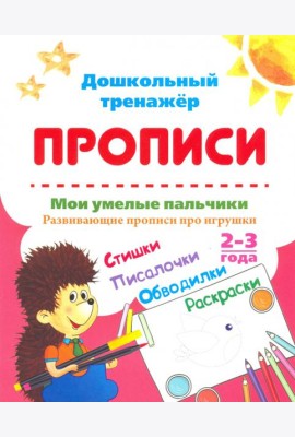 Мои умелые пальчики. Развивающие прописи про игрушки со стишками, обводилками, раскрасками. 2-3 года