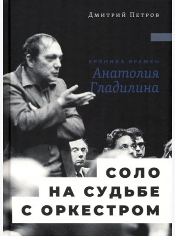 Соло на судьбе с оркестром. Хроника времен Анатолия Гладилина