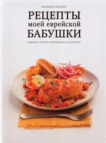 Рецепты моей еврейской бабушки. Традиции, секреты, ингредиенты. 150 рецептов