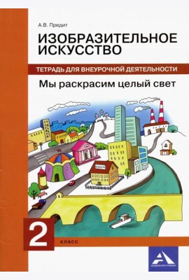 Изобразительное искусство. 2 класс. Мы раскрасим целый свет. Тетрадь для внеурочной деятельности