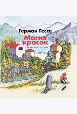 Магия красок. Акварели из Тессина, заметки и стихи