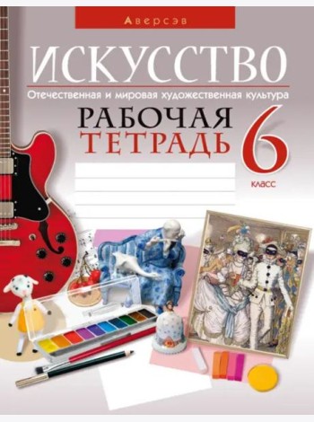 Искусство. Отечественная и мировая художественная культура. 6 класс. Рабочая тетрадь