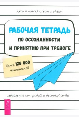 Рабочая тетрадь по осознанности и принятию при тревоге. Избавление от фобий и беспокойства (6053)