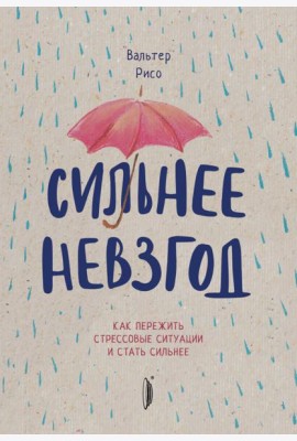 Сильнее невзгод. Как пережить стрессовые ситуации