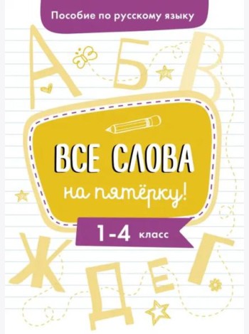 Пособие по русскому языку.Все слова на пятерку!1-4кл.