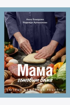 Мама готовит дома. Уютные семейные рецепты