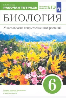 Биология. 6 класс. Многообразие покрытосеменных растений. Рабочая тетрадь к учеб. В. Пасечника. ФГОС