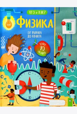 Что и как? Физика: от рычага до кванта.