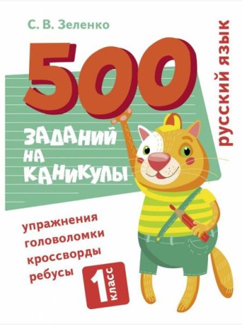 500 заданий на каникулы. Русский язык. Упражнения, головоломки, ребусы, кроссворды 1 кл.