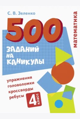 500 заданий на каникулы. Математика. Упражнения, головоломки, ребусы, кроссворды 4 кл.