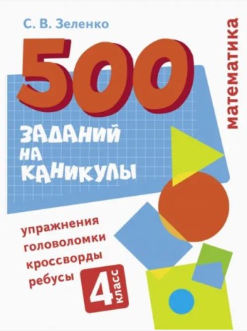 500 заданий на каникулы. Математика. Упражнения, головоломки, ребусы, кроссворды 4 кл.