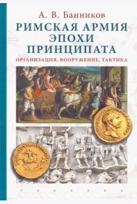 Римская армия эпохи принципата. Организация, вооружение, тактика