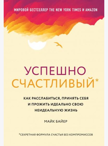 Успешно счастливый. Как расслабиться, принять себя и прожить идеально свою неидеальную жизнь