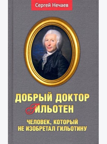 Добрый доктор Гильотен. Человек, который не изобретал гильотину