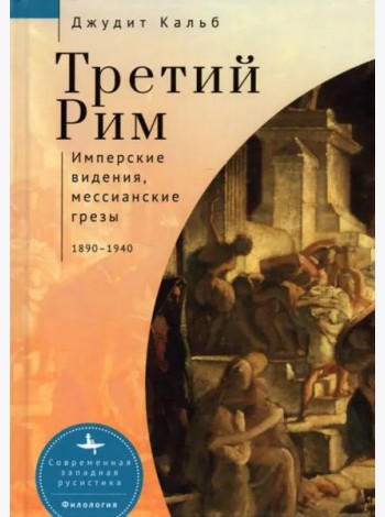 Третий Рим. Имперские видения, мессианские грёзы. 1890-1940