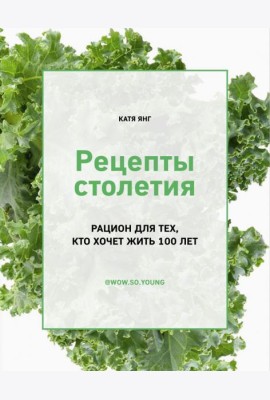 Рецепты столетия. Рацион для тех, кто хочет прожить 100 лет
