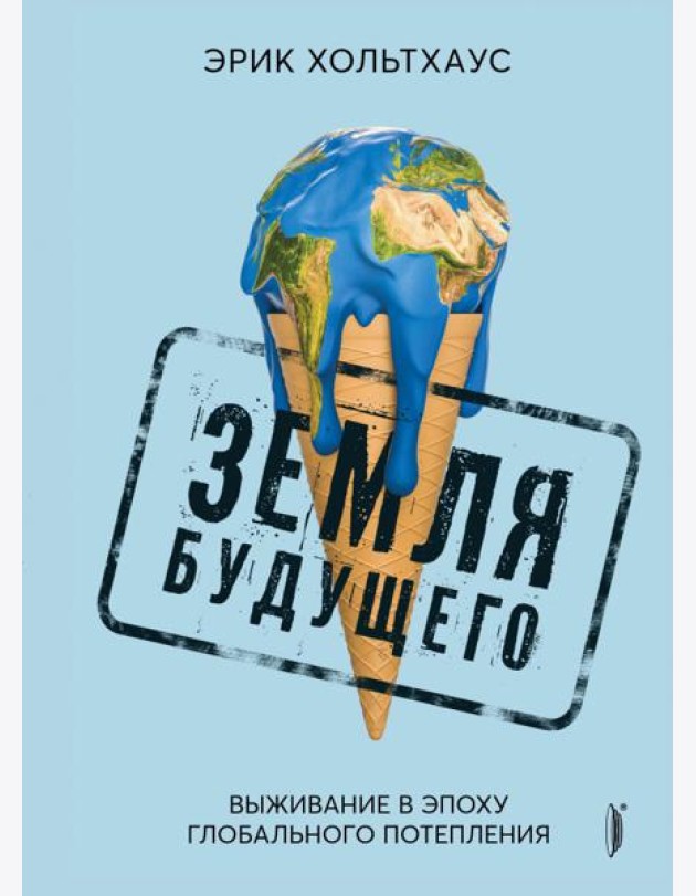 Земля будущего. Выживание в эпоху потепления
