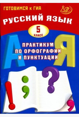 Русский язык. 5 класс. Практикум по орфографии и пунктуации. Готовимся к ГИА. Учебное пособие
