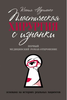 Пластическая хирургия с изнанки. Первый медицинский роман-откровение