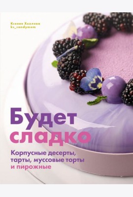 Будет сладко. Корпусные десерты, тарты, муссовые торты и пирожные