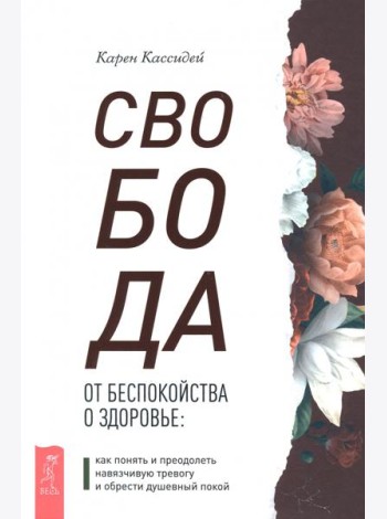 Свобода от беспокойства о здоровье: как понять и преодолеть навязчивую тревогу и обрести душевный покой
