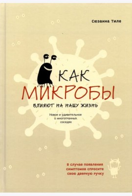 Как микробы влияют на нашу жизнь. Новое и удивительное о многогранных соседях