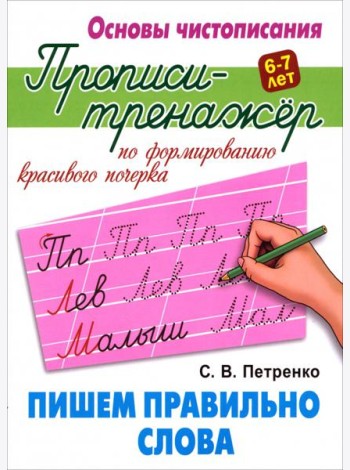 Пишем правильно слова. Прописи-тренажёр для формирования красивого почерка. 6-7 лет
