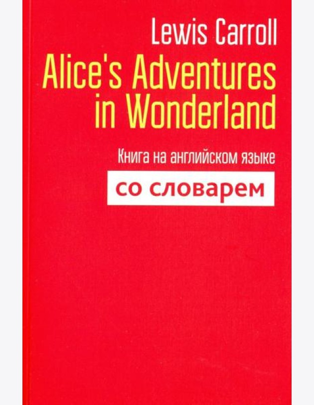 Alice's Adventures in Wonderland. Книга на английском языке со словарем