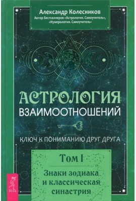Астрология взаимоотношений. Ключ к пониманию друг друга. Т.I. Знаки зодиака и классическая синастрия