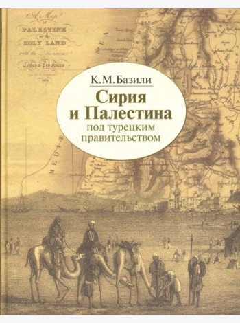 Сирия и Палестина под турецким правительством в историческом и политическом отношениях