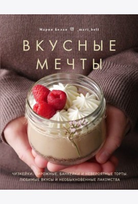 Вкусные мечты. Чизкейки, пирожные, банкейки и невероятные торты