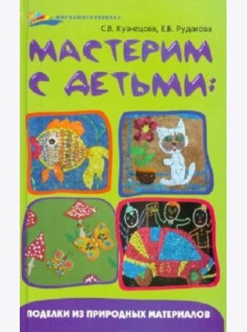 Мастерим с детьми: поделки из природных материалов