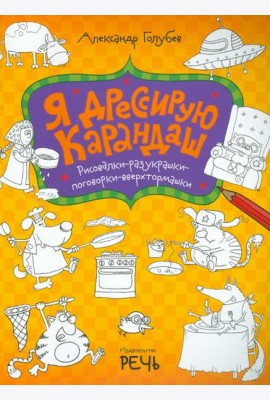 Я дрессирую карандаш. Рисовалки-разукрашки-поговорки-вверхтормашки