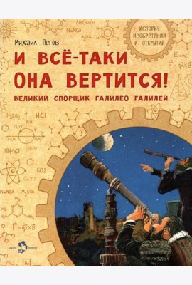 И все-таки она вертится! Великий спорщик Галилей
