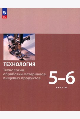 Технология. 5-6 классы. Технологии обработки материалов, пищевых продуктов. Учебное пособие. ФГОС