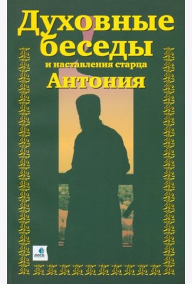 Духовные беседы и наставления старца Антония