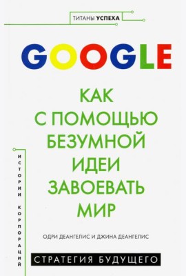 Google. Как с помощью безумной идеи завоевать мир
