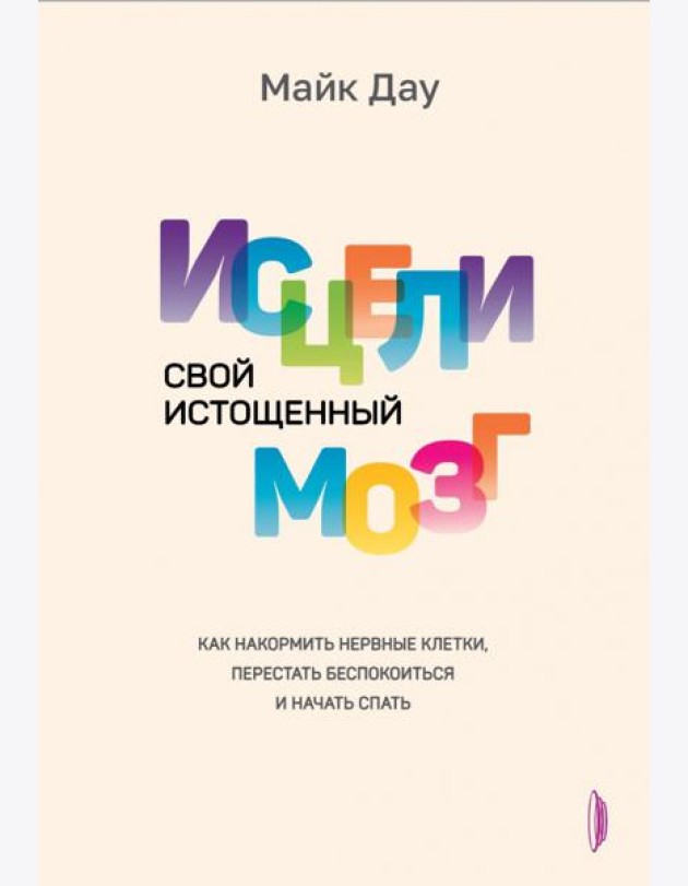 Исцели свой истощенный мозг. Как накормить нервные клетки, перестать беспокоиться и начать спать
