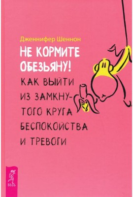 Не кормите обезьяну! Как выйти из замкнутого круга беспокойства и тревоги