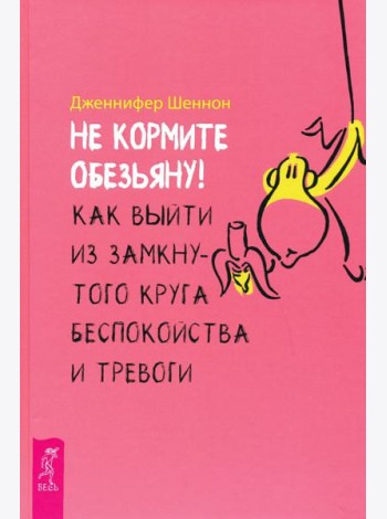 Не кормите обезьяну! Как выйти из замкнутого круга беспокойства и тревоги