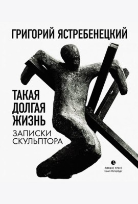 Такая долгая жизнь. Записки скульптора