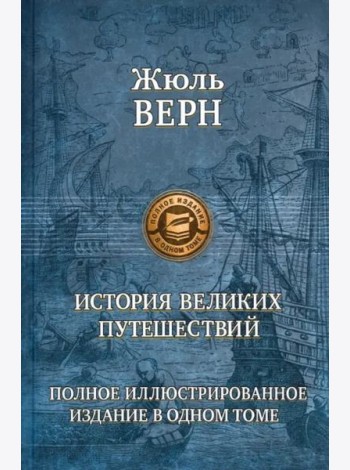 История великих путешествий. Полное иллюстрированное издание в одном томе